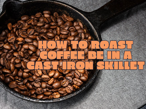 How to roast coffee beans in a cast iron skillet