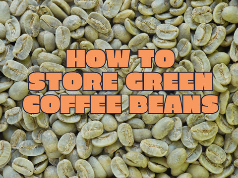 How To Store Green Coffee Beans
